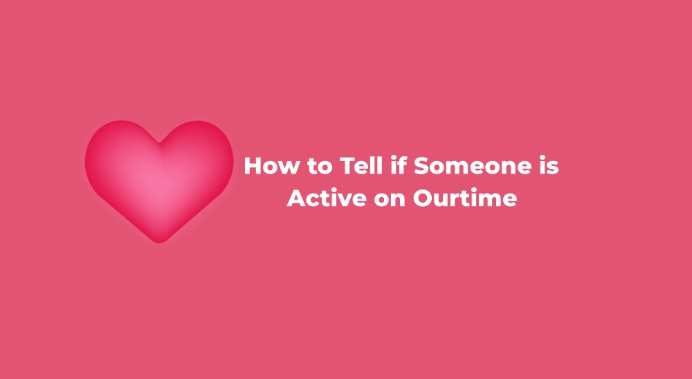 How to Tell if Someone is Active on Ourtime